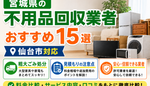 宮城県の不用品回収業者おすすめ15選｜仙台市対応・粗大ごみ処分・見積もりの注意点