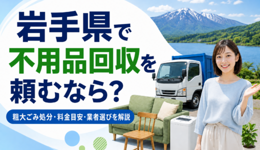 岩手県で不用品回収を頼むなら？粗大ごみ処分・料金目安・業者選びを解説
