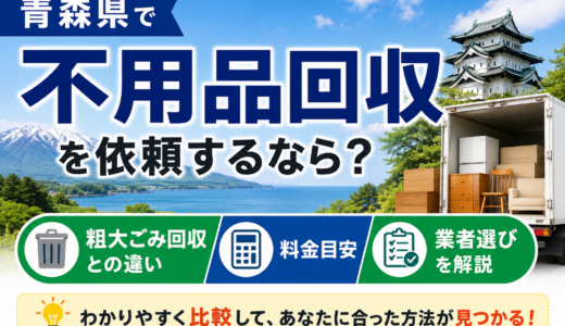 青森県で不用品回収を依頼するなら？粗大ごみ回収との違い・料金目安・業者選びを解説
